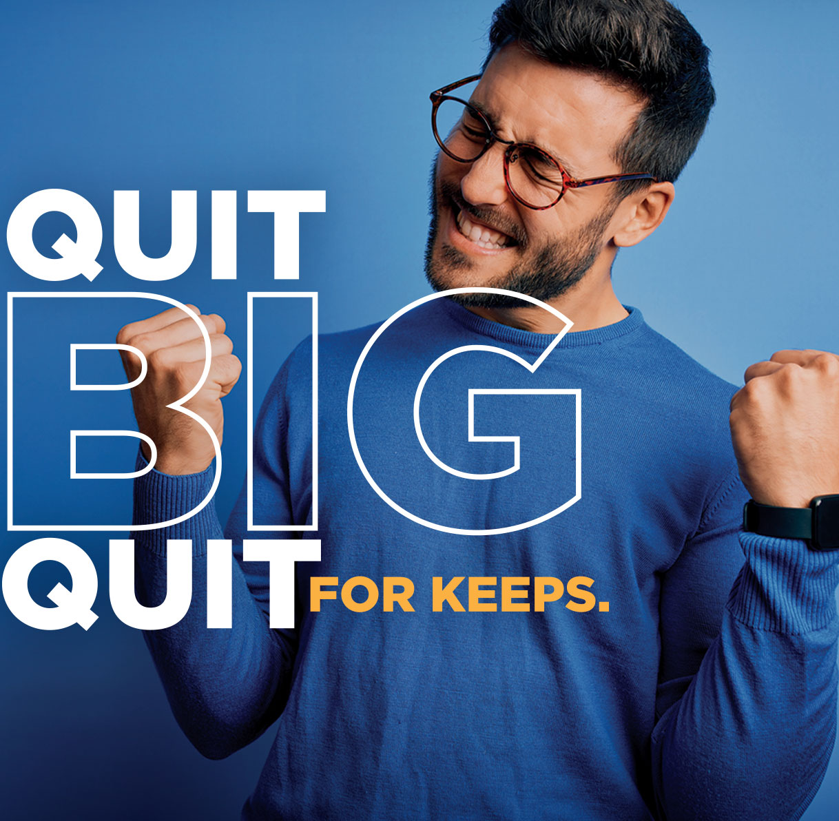 A man celebrating with arms in the air. Graphic overlay that says "Quit Big. Quit for Keeps."